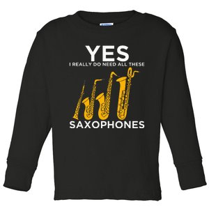 Yes I Really Do Need All These Saxophones Toddler Long Sleeve Shirt