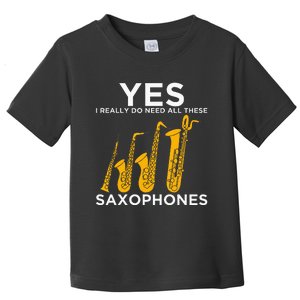 Yes I Really Do Need All These Saxophones Toddler T-Shirt