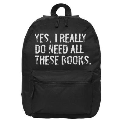Yes I Really Do Need All These Books Funny Geeky Book Worm 16 in Basic Backpack