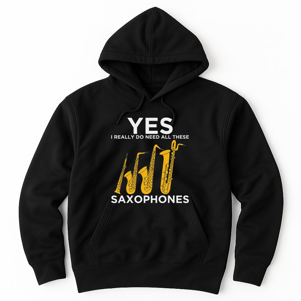 Yes I Really Do Need All These Saxophones Hoodie