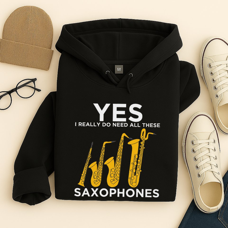 Yes I Really Do Need All These Saxophones Hoodie