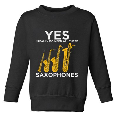 Yes I Really Do Need All These Saxophones Toddler Sweatshirt