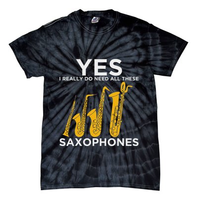 Yes I Really Do Need All These Saxophones Tie-Dye T-Shirt