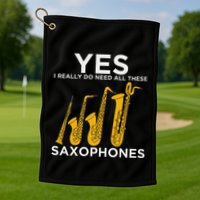 Yes I Really Do Need All These Saxophones Golf Towel