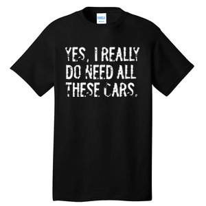 Yes I Really Do Need All These Cars Funny Garage Mechanic Tall T-Shirt