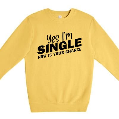 Yes I'm Single Now Is Your Chance Funny Dating Meaningful Gift Premium Crewneck Sweatshirt