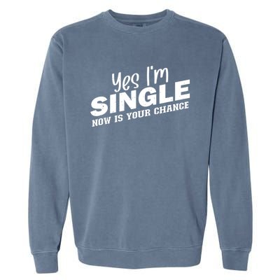 Yes I'm Single Now Is Your Chance Funny Dating Meaningful Gift Garment-Dyed Sweatshirt