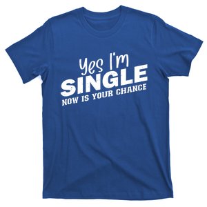 Yes I'm Single Now Is Your Chance Funny Dating Meaningful Gift T-Shirt