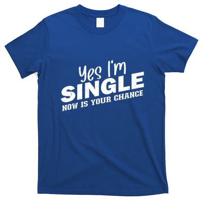 Yes I'm Single Now Is Your Chance Funny Dating Meaningful Gift T-Shirt
