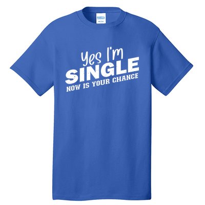 Yes I'm Single Now Is Your Chance Funny Dating Meaningful Gift Tall T-Shirt