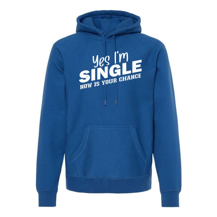 Yes I'm Single Now Is Your Chance Funny Dating Meaningful Gift Premium Hoodie