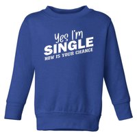 Yes I'm Single Now Is Your Chance Funny Dating Meaningful Gift Toddler Sweatshirt