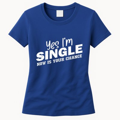 Yes I'm Single Now Is Your Chance Funny Dating Meaningful Gift Womens T-Shirt