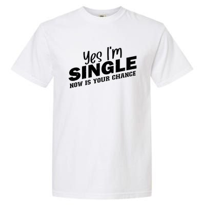 Yes I'm Single Now Is Your Chance Funny Dating Meaningful Gift Garment-Dyed Heavyweight T-Shirt