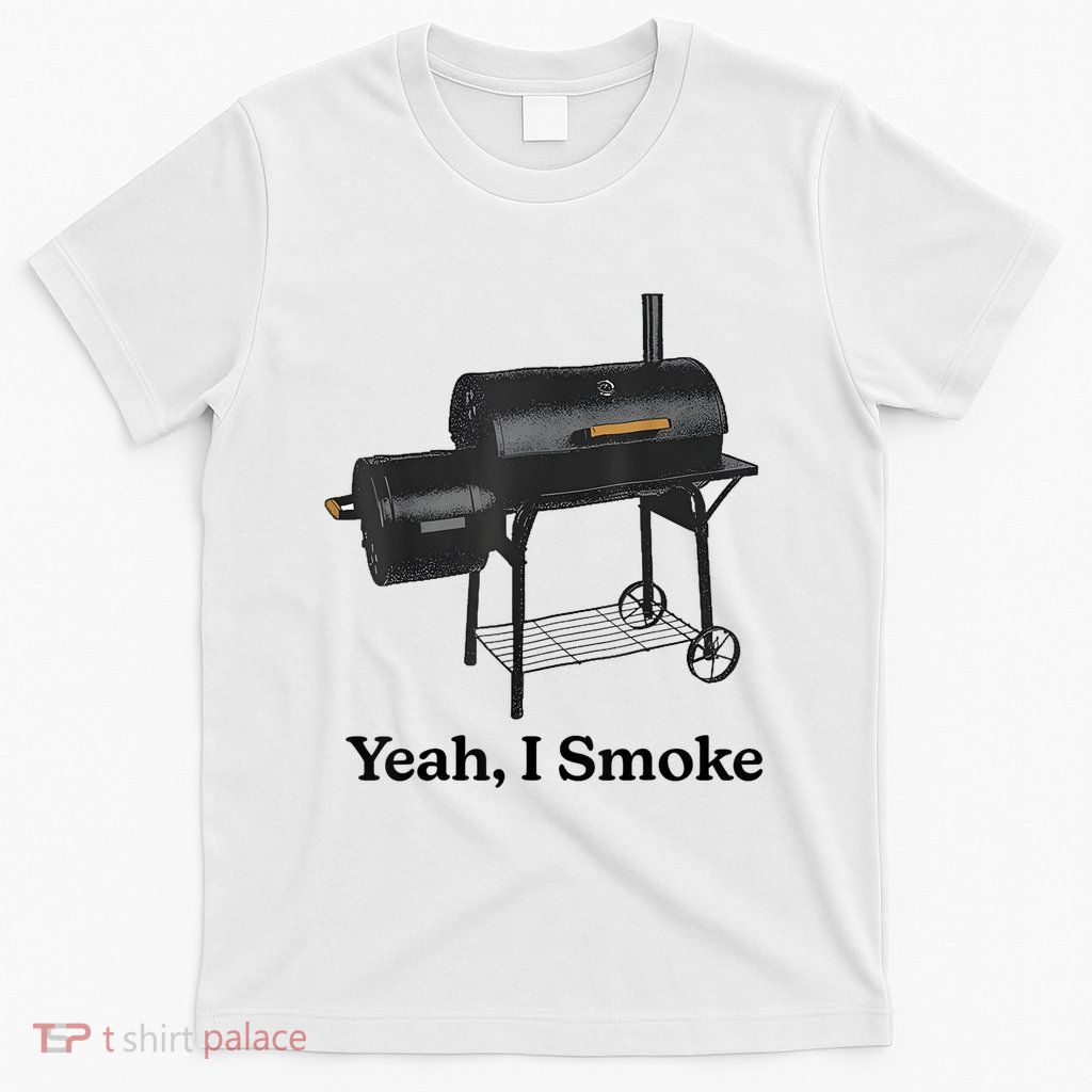 Yeah I Smoke Gift Funny Bbq Smoker & Grilling T-Shirt