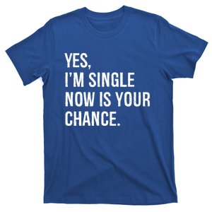 Yes I'm Single Now Is Your Chance Funny Date Saying Dating Cute Gift T-Shirt