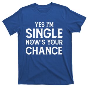 Yes I'm Single Now Is Your Chance Ready Funny Dating Gift T-Shirt