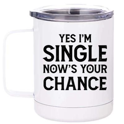 Yes I'm Single Now Is Your Chance Ready Funny Dating Gift 12 oz Stainless Steel Tumbler Cup