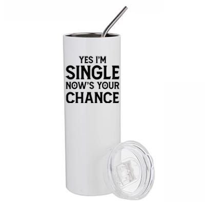 Yes I'm Single Now Is Your Chance Ready Funny Dating Gift Stainless Steel Tumbler