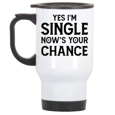 Yes I'm Single Now Is Your Chance Ready Funny Dating Gift Stainless Steel Travel Mug