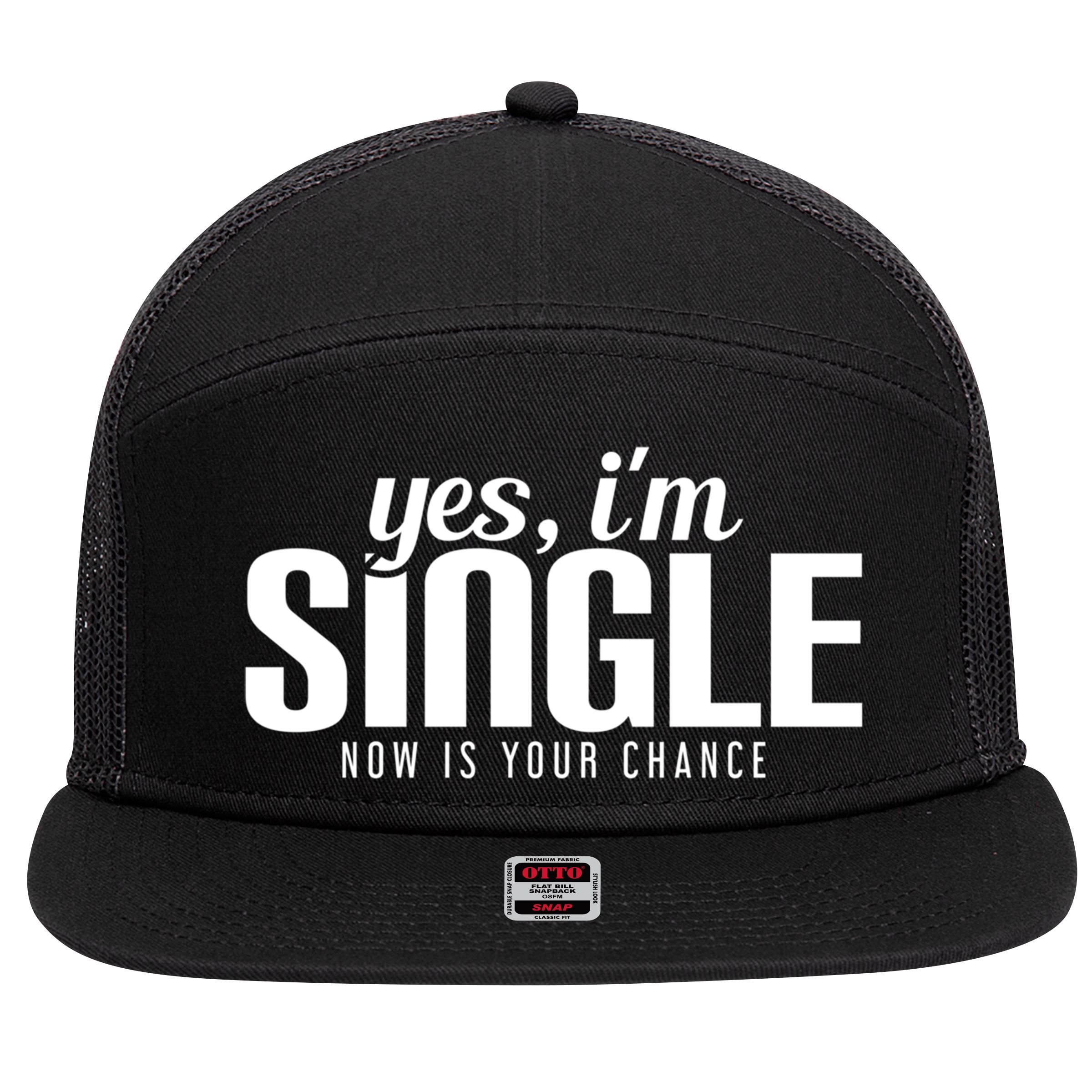Yes IM Single Now Is Your Chance Ready Funny Design Great Gift 7 Panel Mesh Trucker Snapback Hat