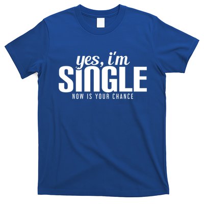 Yes IM Single Now Is Your Chance Ready Funny Design Great Gift T-Shirt