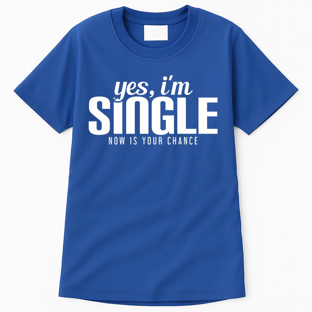 Yes IM Single Now Is Your Chance Ready Funny Design Great Gift Tall T-Shirt
