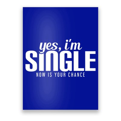 Yes IM Single Now Is Your Chance Ready Funny Design Great Gift Poster