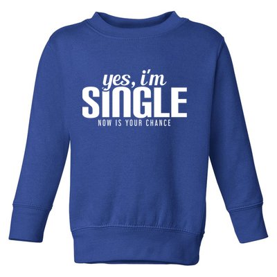 Yes IM Single Now Is Your Chance Ready Funny Design Great Gift Toddler Sweatshirt