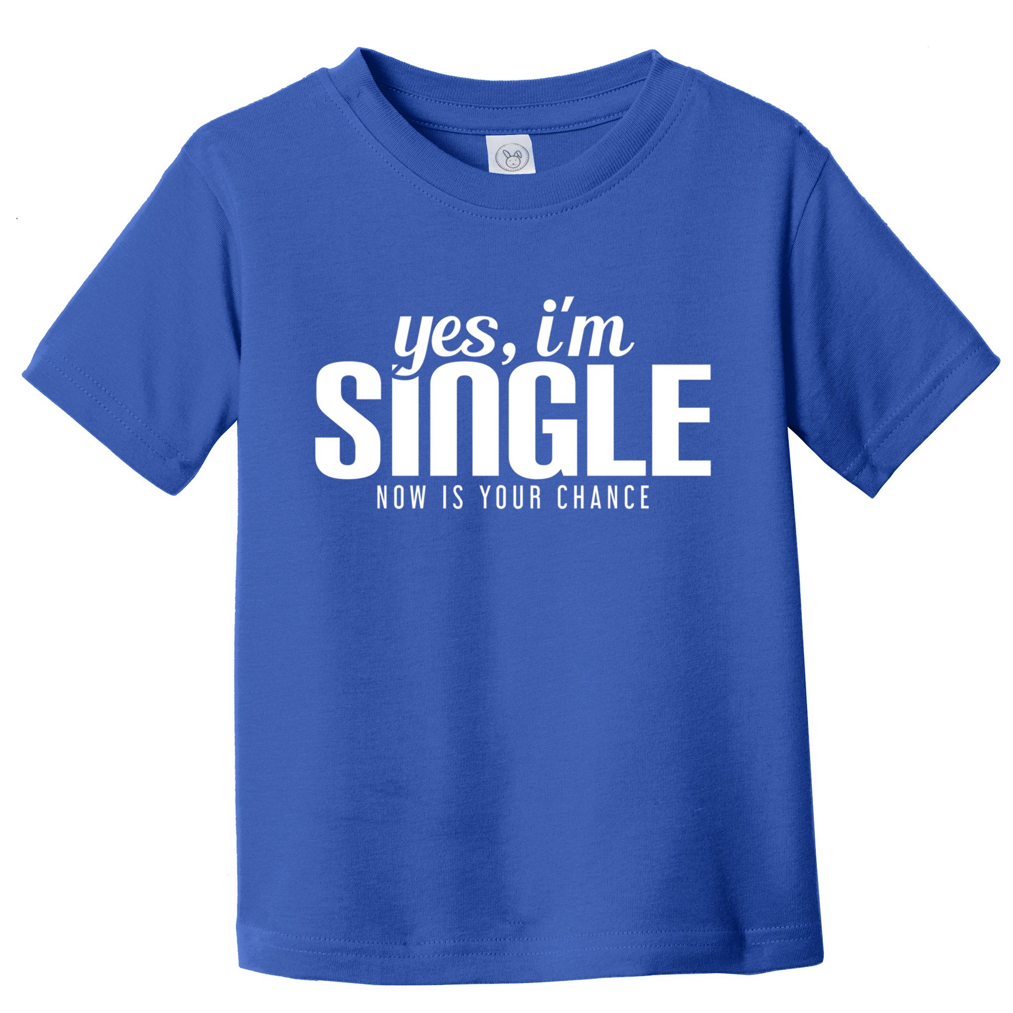 Yes IM Single Now Is Your Chance Ready Funny Design Great Gift Toddler T-Shirt