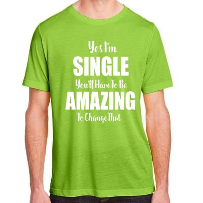 Yes I'm Single You'll Have To Be Amazing To Change That Adult ChromaSoft Performance T-Shirt