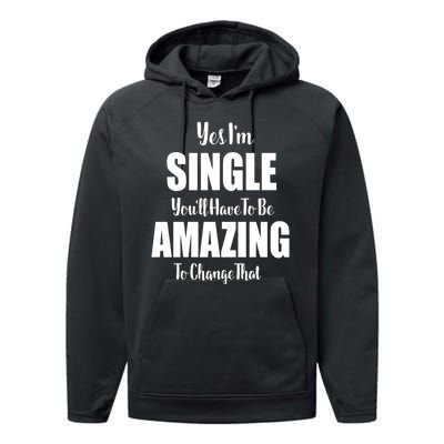 Yes I'm Single You'll Have To Be Amazing To Change That Performance Fleece Hoodie