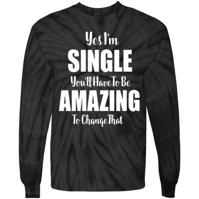 Yes I'm Single You'll Have To Be Amazing To Change That Tie-Dye Long Sleeve Shirt