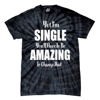 Yes I'm Single You'll Have To Be Amazing To Change That Tie-Dye T-Shirt