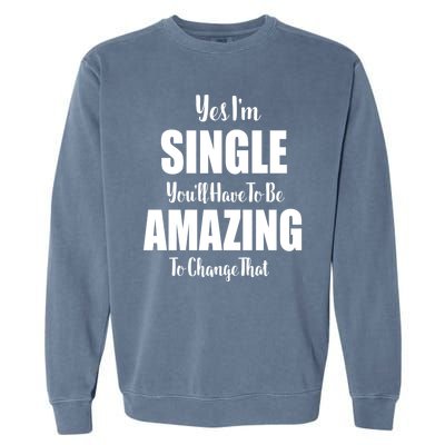 Yes I'm Single You'll Have To Be Amazing To Change That Garment-Dyed Sweatshirt