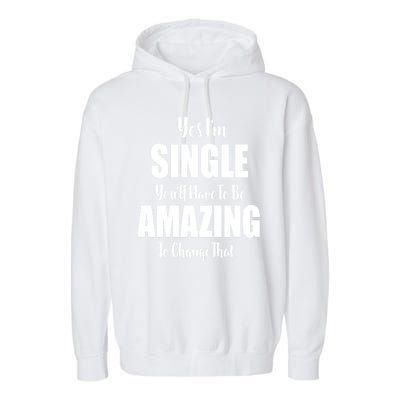 Yes I'm Single You'll Have To Be Amazing To Change That Garment-Dyed Fleece Hoodie