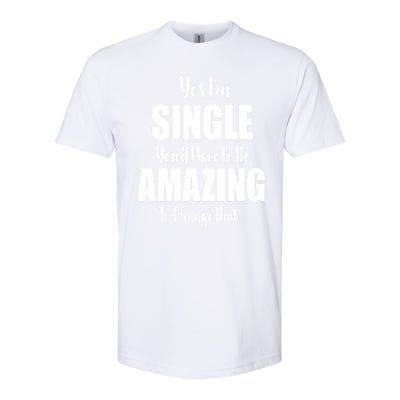 Yes I'm Single You'll Have To Be Amazing To Change That Softstyle CVC T-Shirt