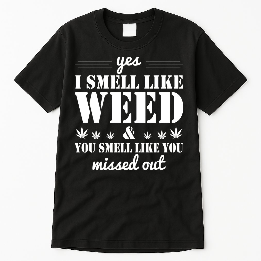 Yes I Smell Like Weed Tall T-Shirt