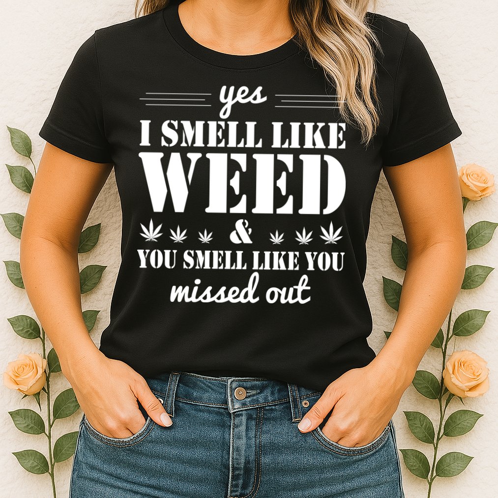 Yes I Smell Like Weed Womens T-Shirt
