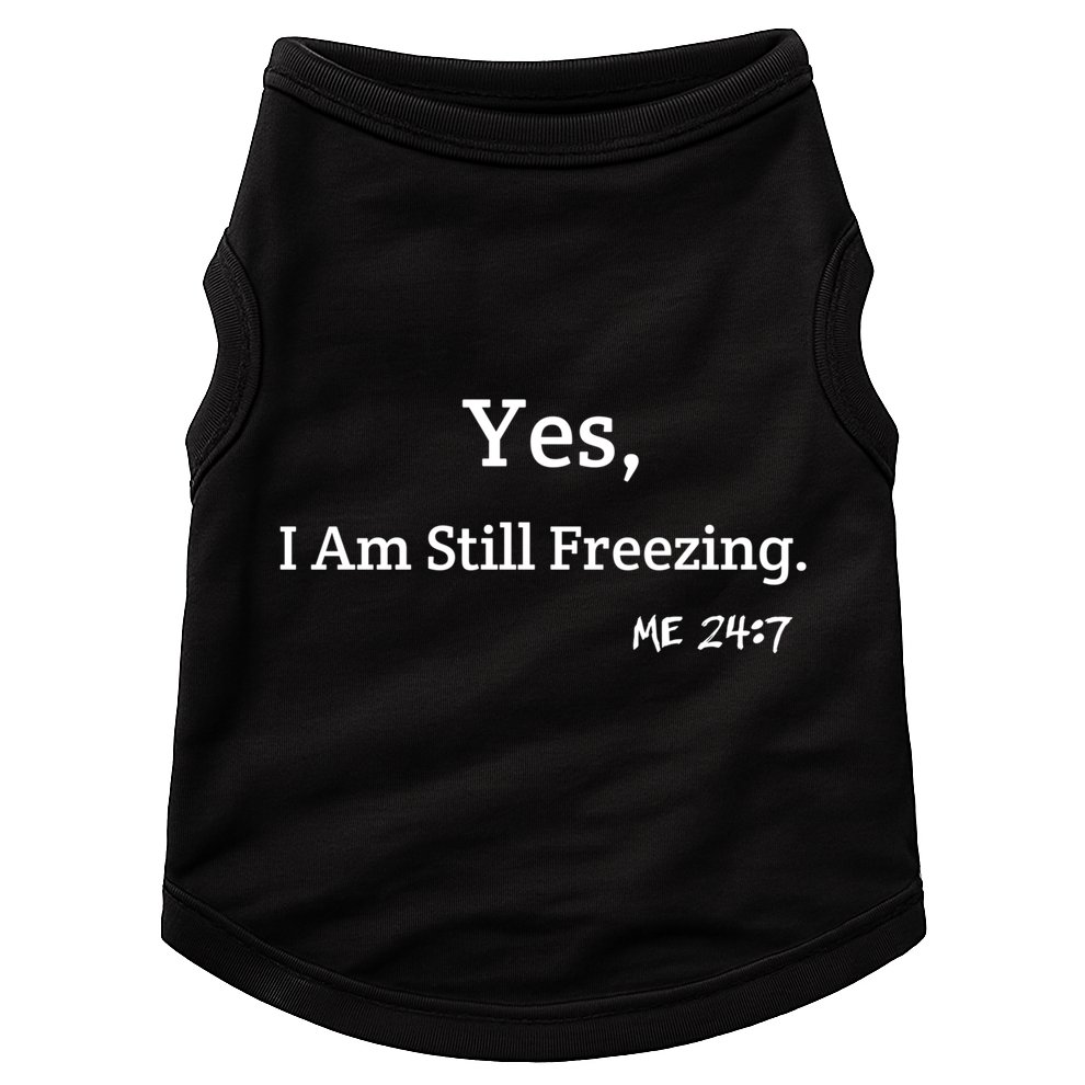 Yes I'm Still Freezing Me 24:7 Funny And Cold Gift Doggie Tank