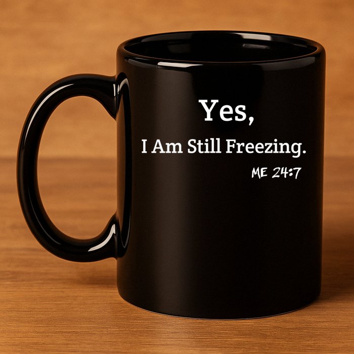 Yes I'm Still Freezing Me 24:7 Funny And Cold Gift 11oz C Handle Ceramic Mug