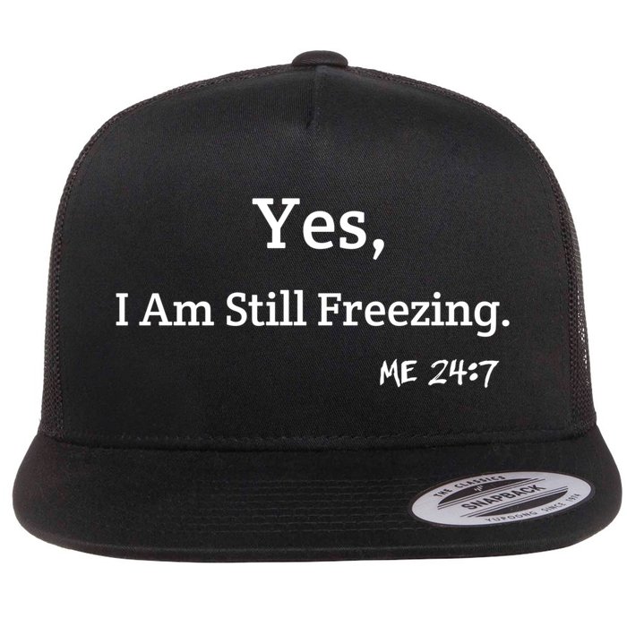 Yes I'm Still Freezing Me 24:7 Funny And Cold Gift Flat Bill Trucker Hat