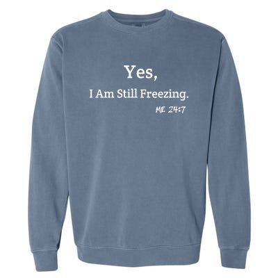 Yes I'm Still Freezing Me 24:7 Funny And Cold Gift Garment-Dyed Sweatshirt