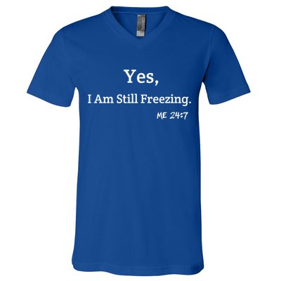 Yes I'm Still Freezing Me 24:7 Funny And Cold Gift V-Neck T-Shirt