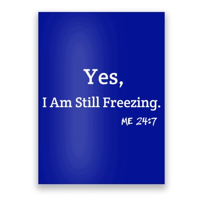 Yes I'm Still Freezing Me 24:7 Funny And Cold Gift Poster
