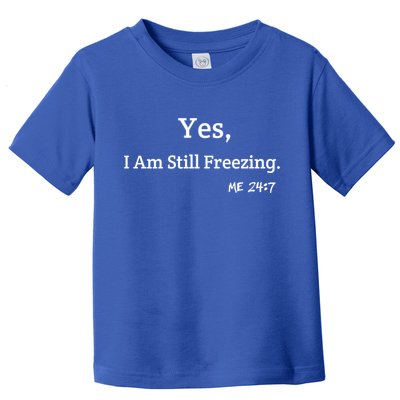 Yes I'm Still Freezing Me 24:7 Funny And Cold Gift Toddler T-Shirt