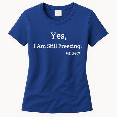 Yes I'm Still Freezing Me 24:7 Funny And Cold Gift Womens T-Shirt