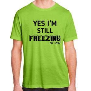 Yes I'm Still Freezing Me 24:7 Funny And Cool Cute Gift Adult ChromaSoft Performance T-Shirt