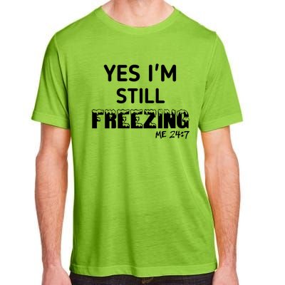 Yes I'm Still Freezing Me 24:7 Funny And Cool Cute Gift Adult ChromaSoft Performance T-Shirt