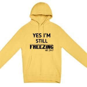 Yes I'm Still Freezing Me 24:7 Funny And Cool Cute Gift Premium Pullover Hoodie